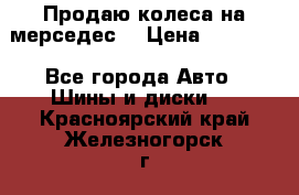 Продаю колеса на мерседес  › Цена ­ 40 000 - Все города Авто » Шины и диски   . Красноярский край,Железногорск г.